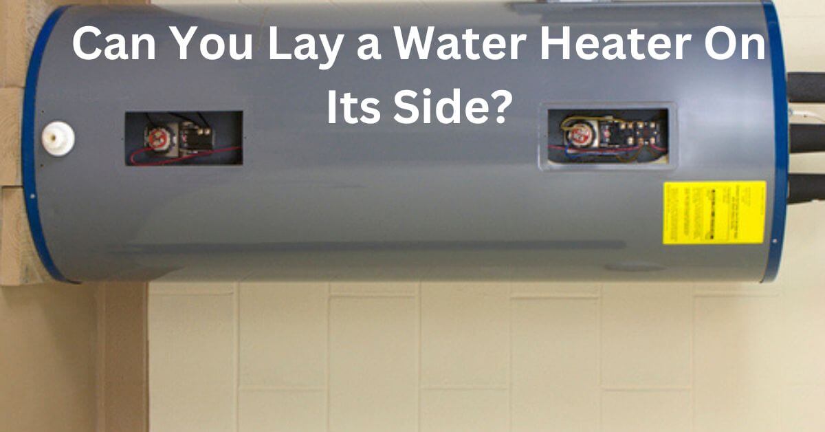 Can You Lay a Water Heater On Its Side? Home Plumbing Solutions