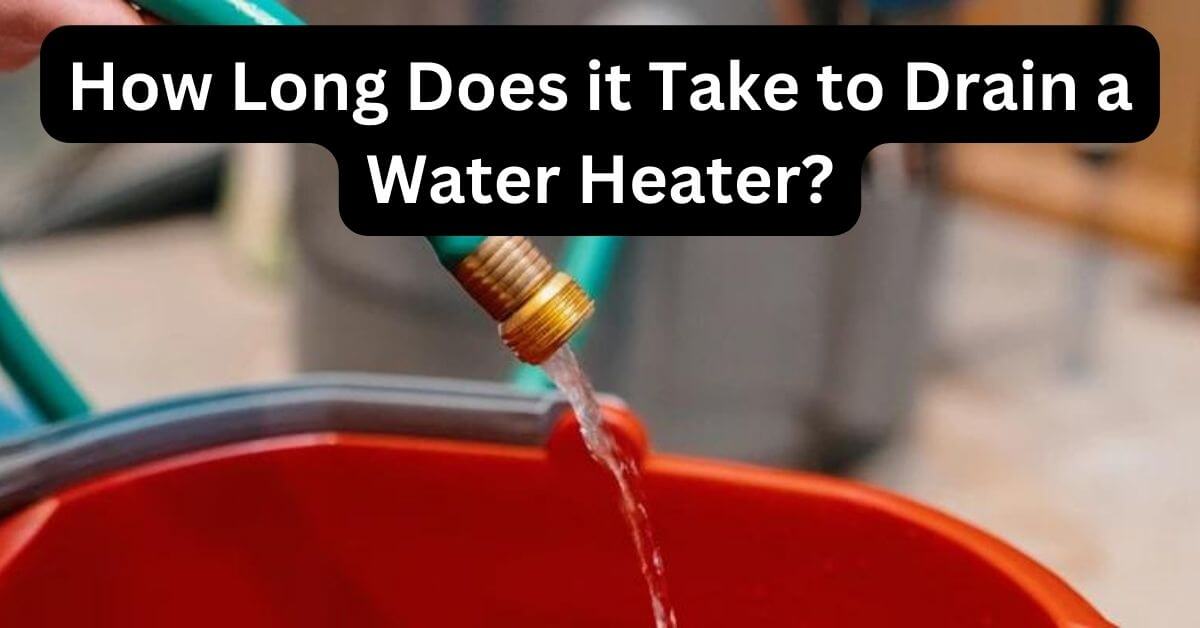 How Long Does it Take to Drain a Water Heater? Home Plumbing Solutions