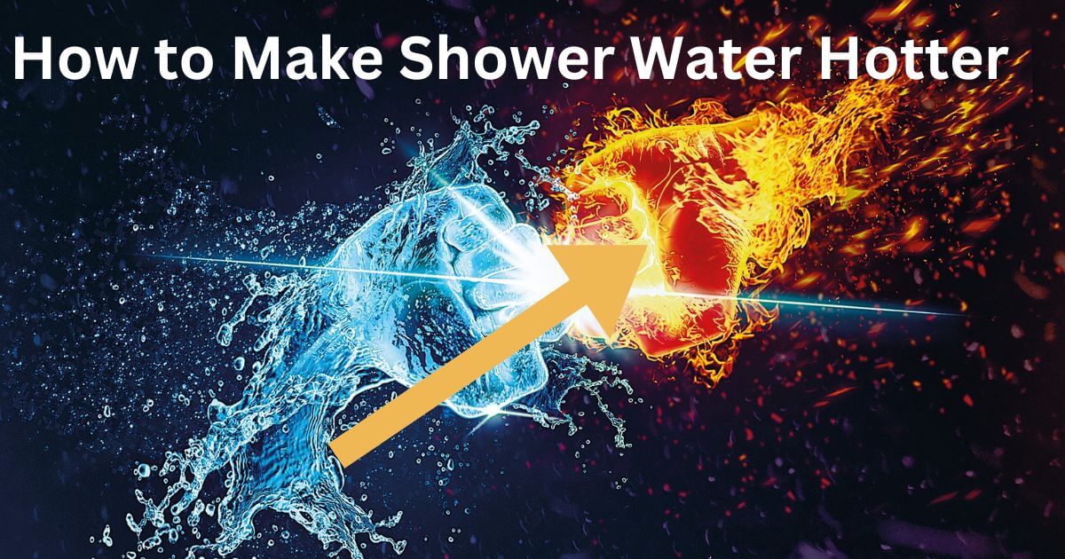 How To Make Shower Water Hotter Home Plumbing Solutions