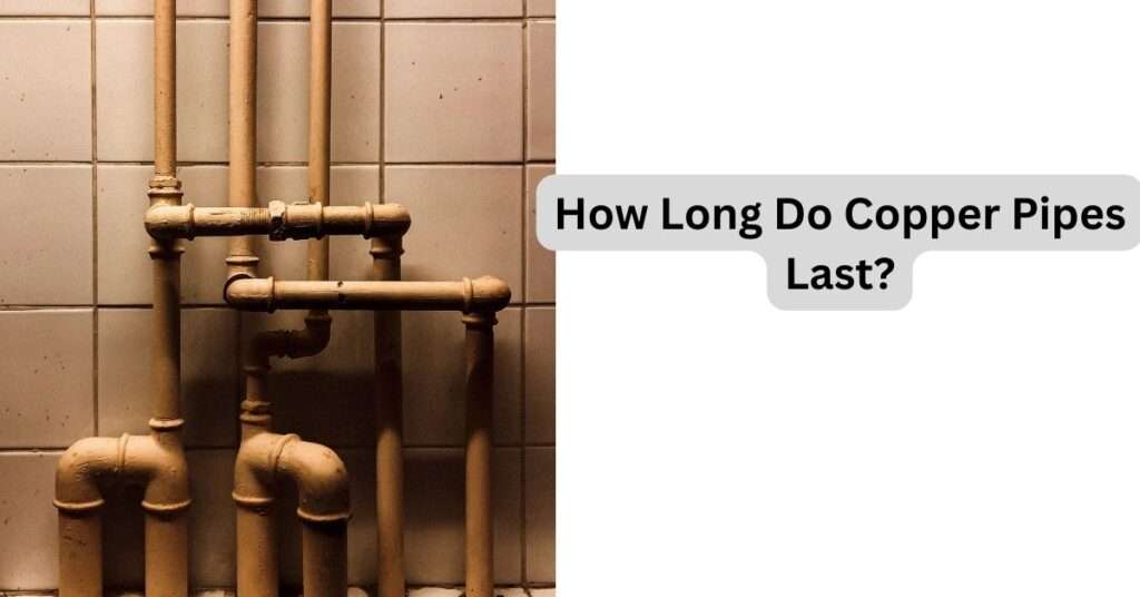 How Long Do Copper Pipes Last?