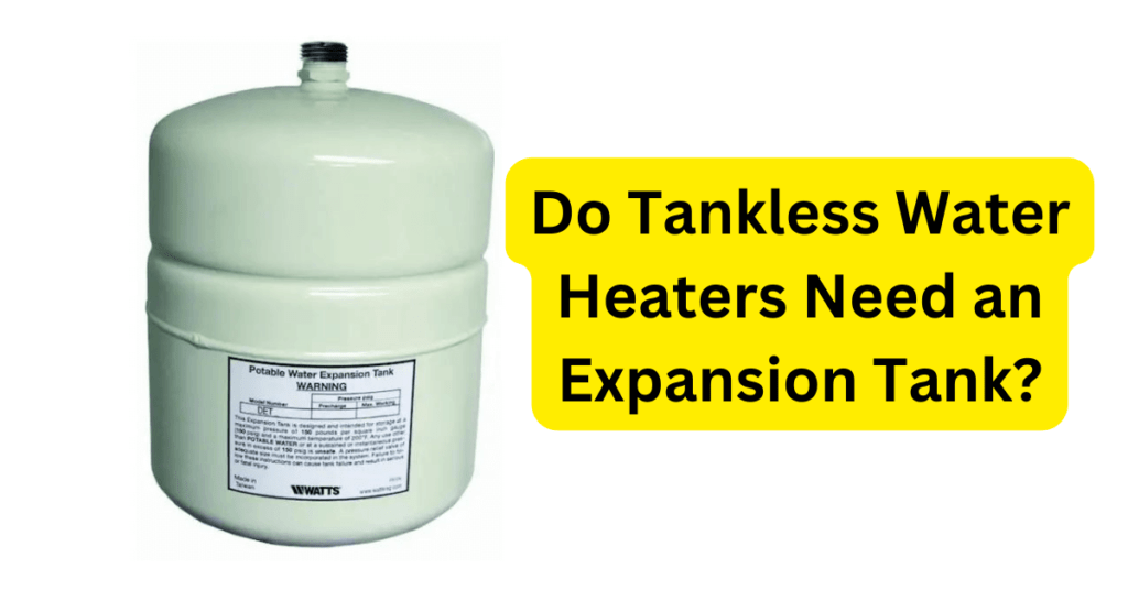 Do Tankless Water Heaters Need an Expansion Tank? Home Plumbing Solutions