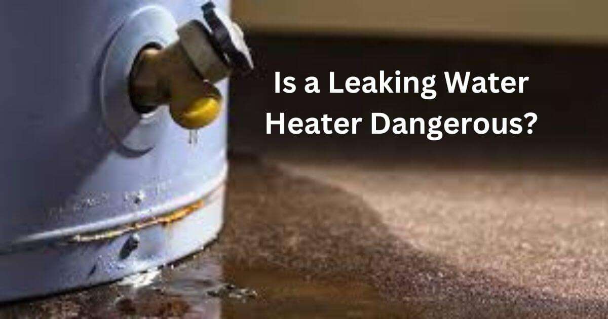 Is a Leaking Water Heater Dangerous? What Homeowners Must Know Home